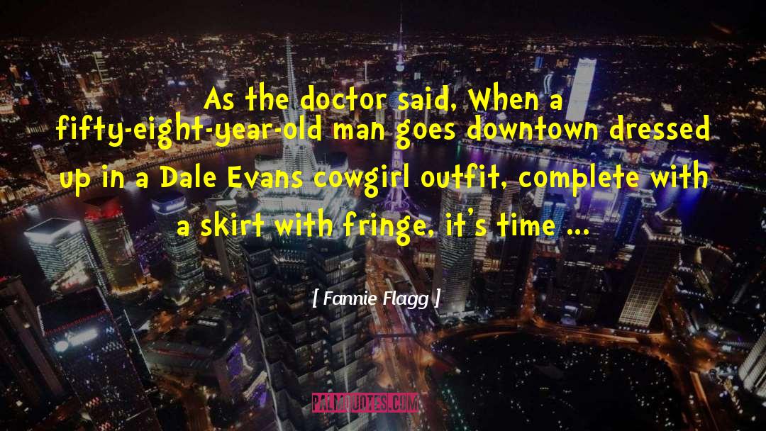 Fannie Flagg Quotes: As the doctor said, When