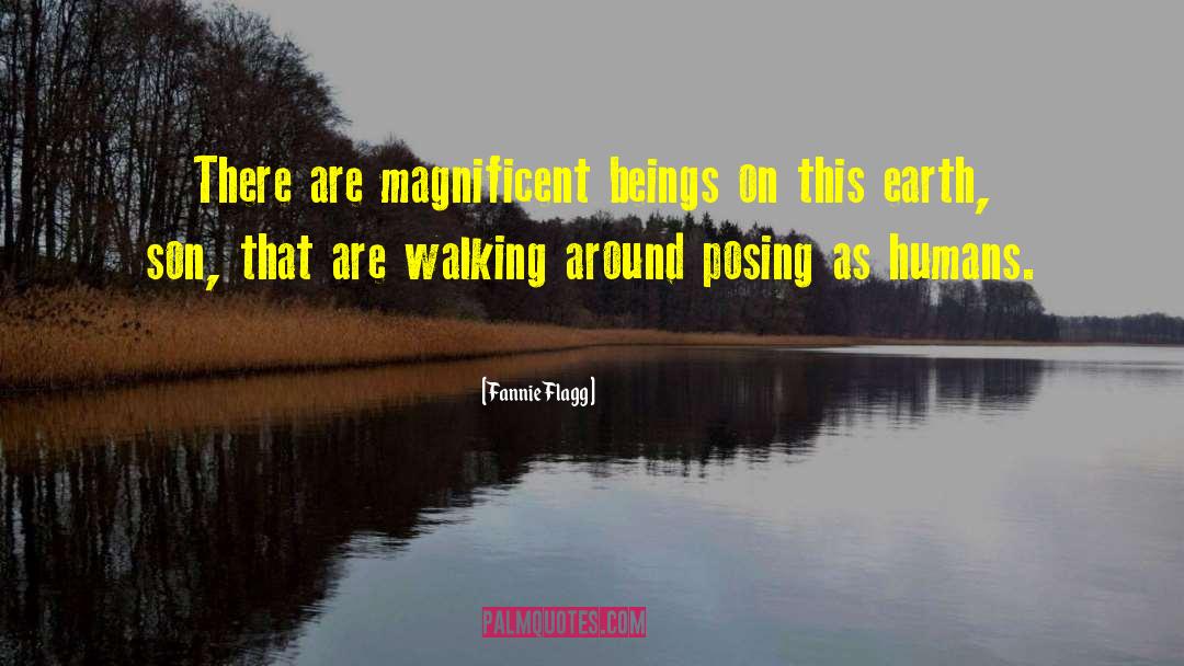 Fannie Flagg Quotes: There are magnificent beings on