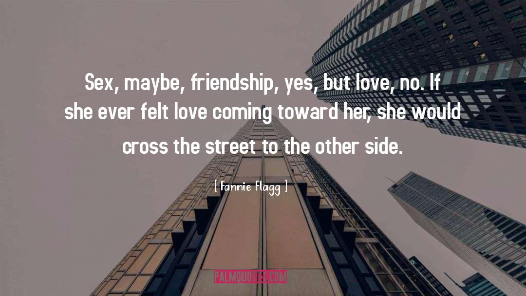 Fannie Flagg Quotes: Sex, maybe, friendship, yes, but