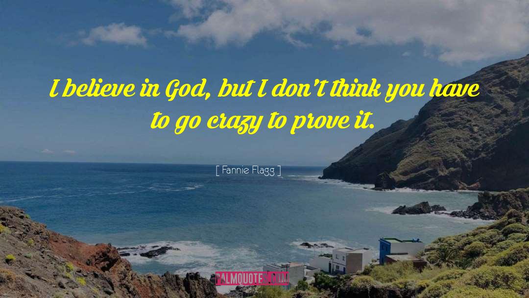 Fannie Flagg Quotes: I believe in God, but