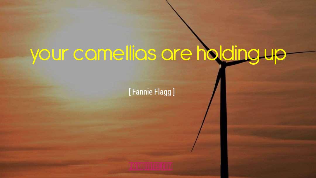 Fannie Flagg Quotes: your camellias are holding up