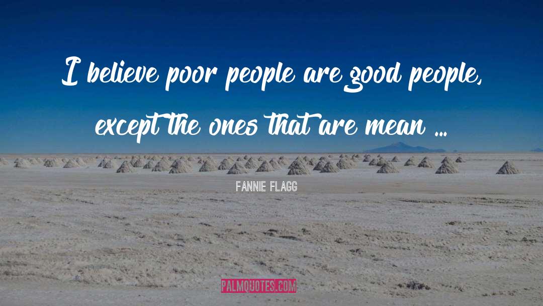 Fannie Flagg Quotes: I believe poor people are