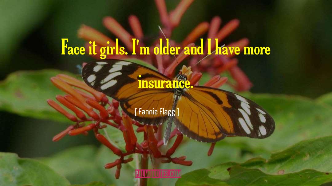 Fannie Flagg Quotes: Face it girls. I'm older