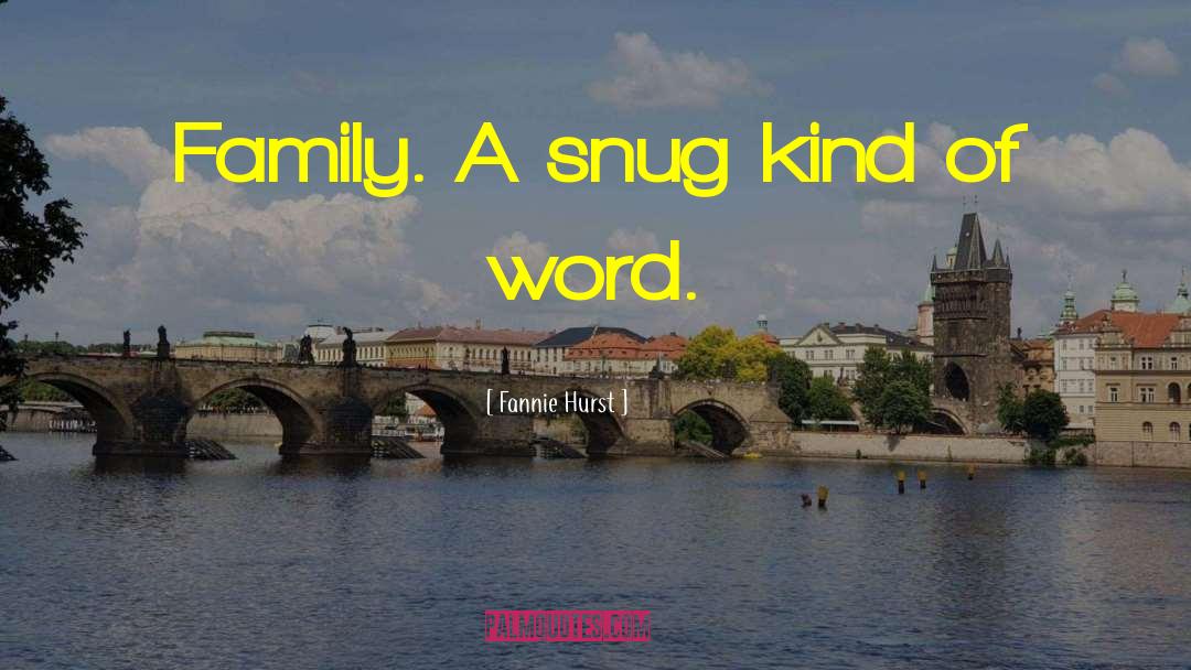 Fannie Hurst Quotes: Family. A snug kind of