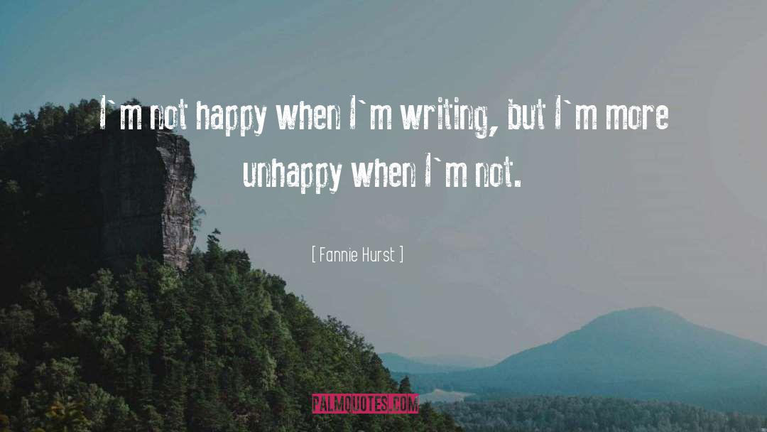 Fannie Hurst Quotes: I'm not happy when I'm
