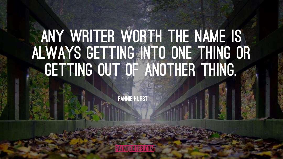 Fannie Hurst Quotes: Any writer worth the name