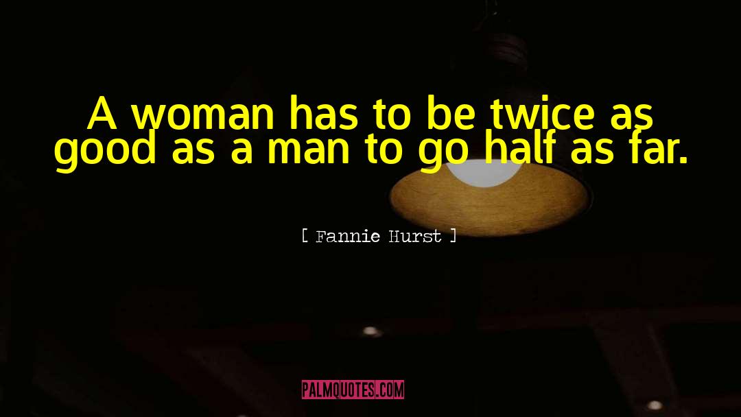 Fannie Hurst Quotes: A woman has to be
