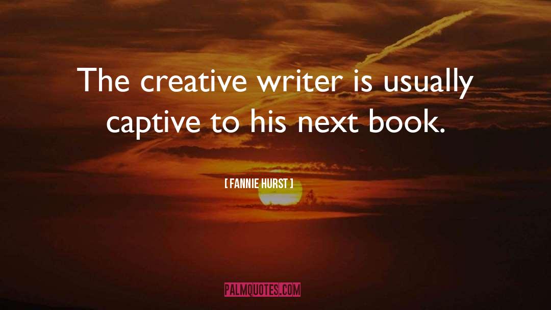 Fannie Hurst Quotes: The creative writer is usually