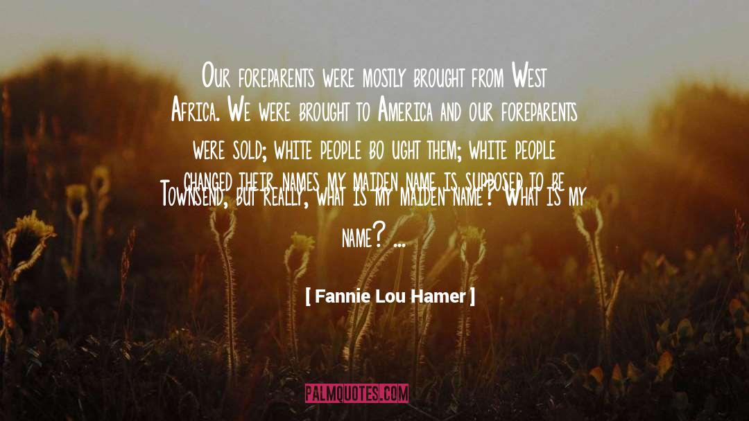 Fannie Lou Hamer Quotes: Our foreparents were mostly brought