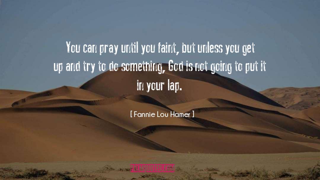 Fannie Lou Hamer Quotes: You can pray until you