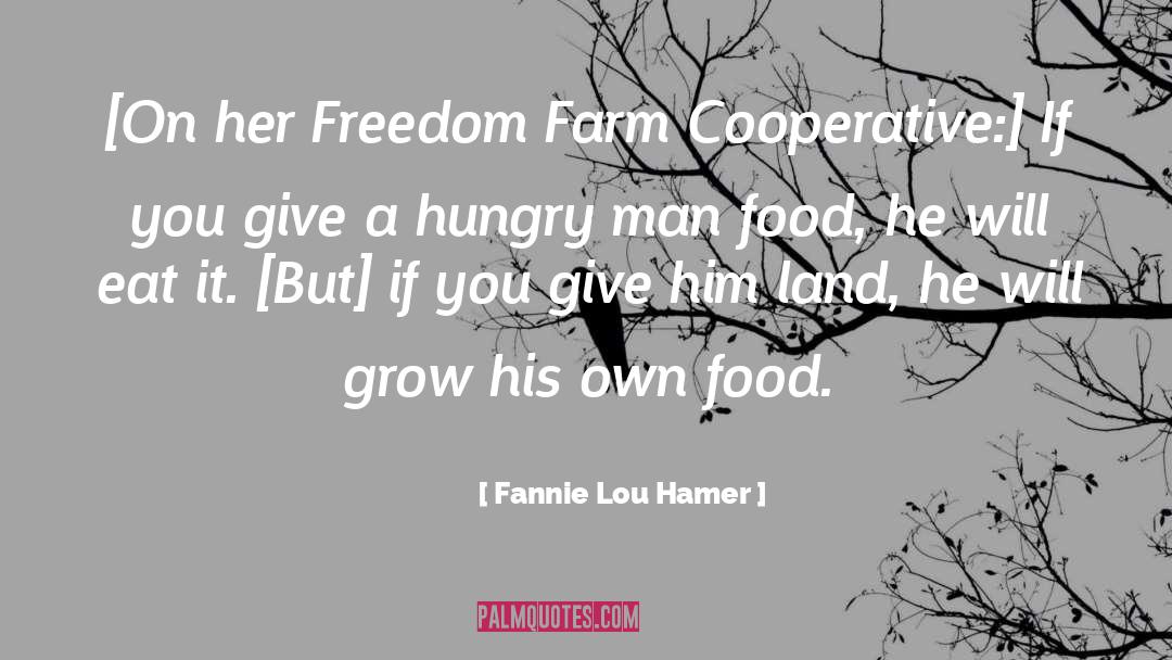 Fannie Lou Hamer Quotes: [On her Freedom Farm Cooperative:]