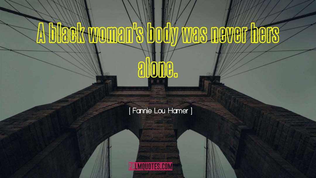 Fannie Lou Hamer Quotes: A black woman's body was