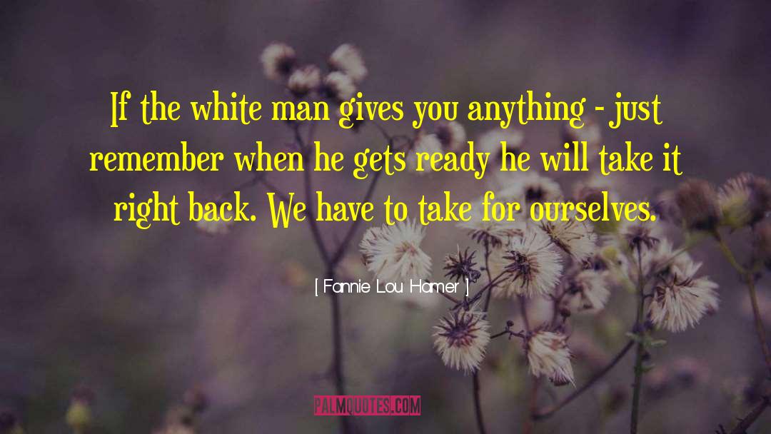 Fannie Lou Hamer Quotes: If the white man gives