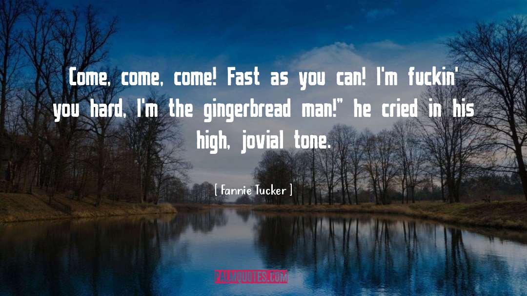 Fannie Tucker Quotes: Come, come, come! Fast as