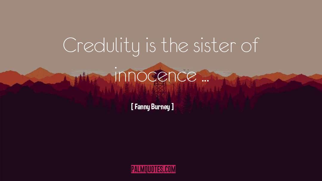 Fanny Burney Quotes: Credulity is the sister of