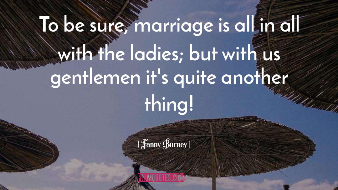 Fanny Burney Quotes: To be sure, marriage is