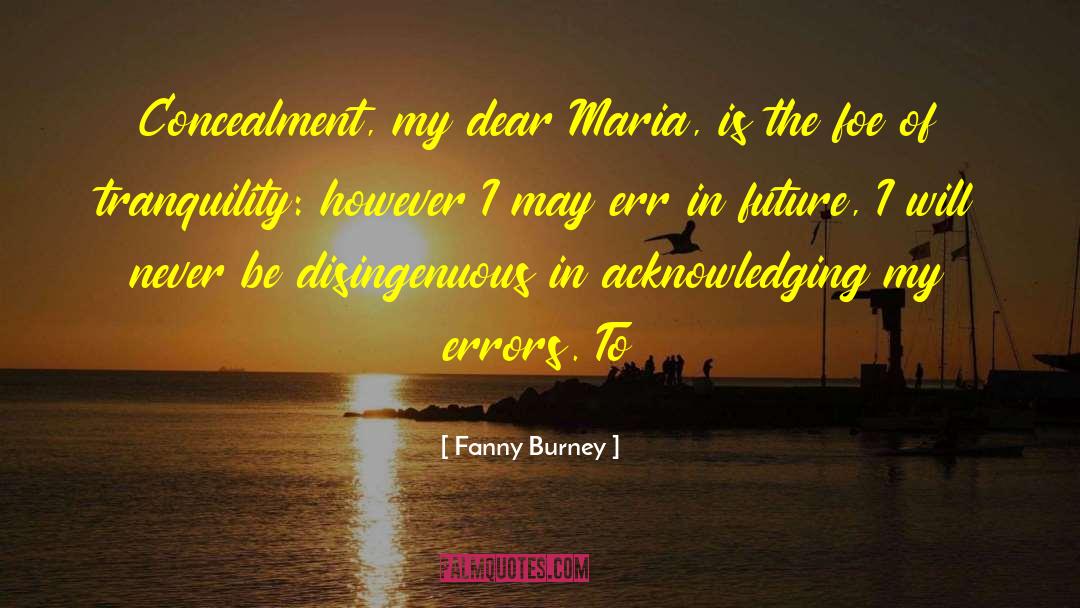 Fanny Burney Quotes: Concealment, my dear Maria, is