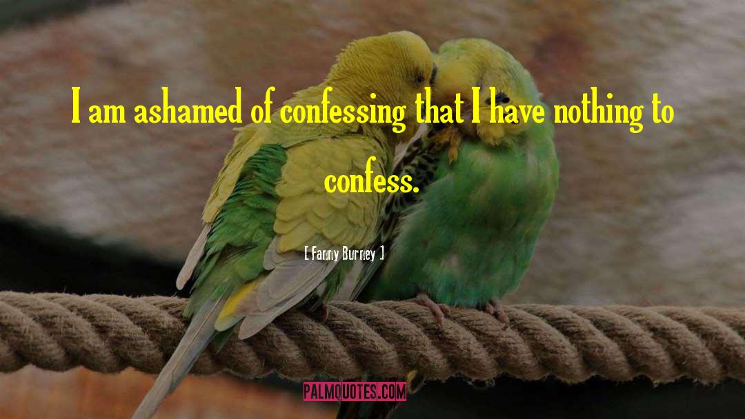 Fanny Burney Quotes: I am ashamed of confessing