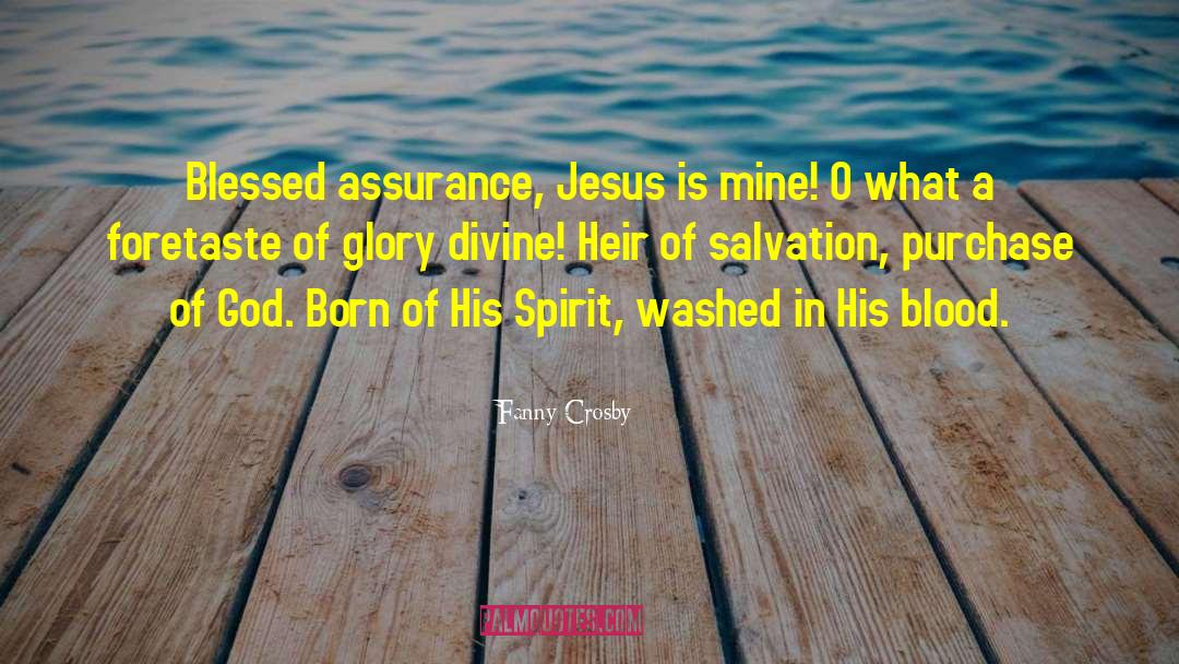 Fanny Crosby Quotes: Blessed assurance, Jesus is mine!