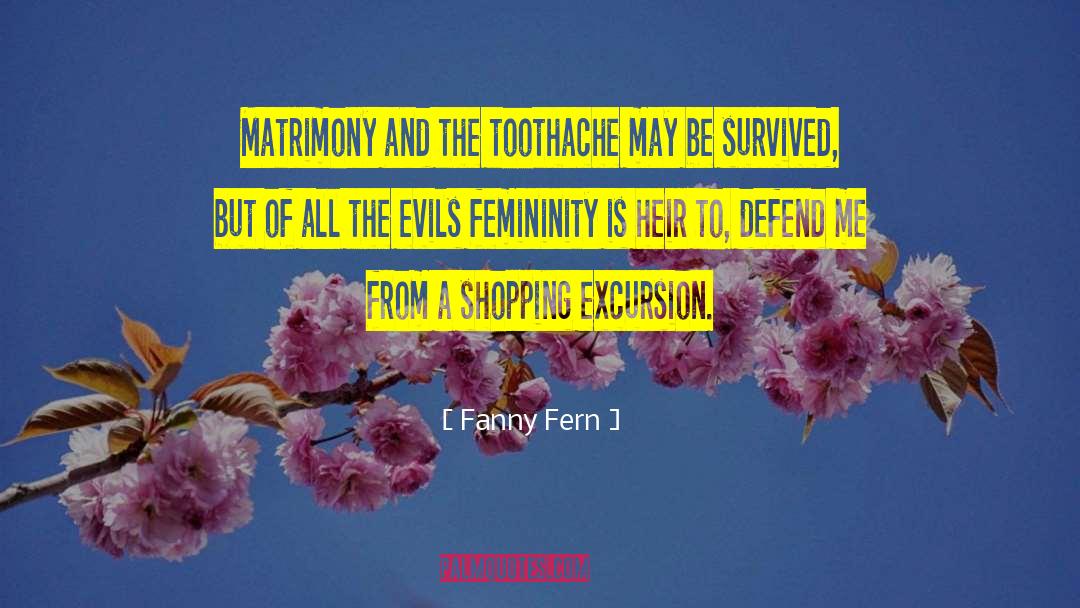 Fanny Fern Quotes: Matrimony and the toothache may