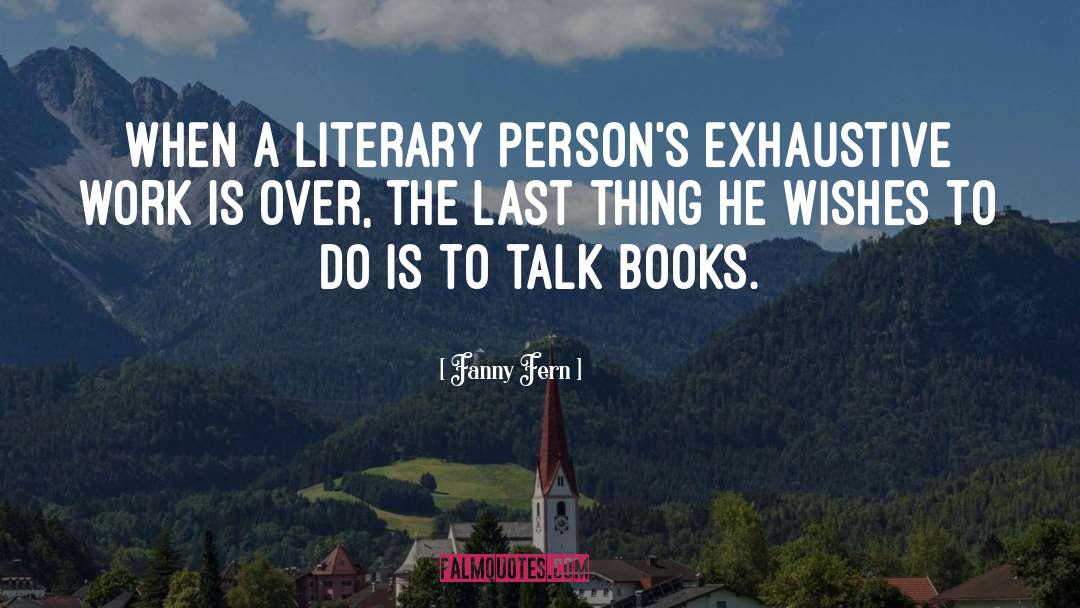 Fanny Fern Quotes: When a literary person's exhaustive