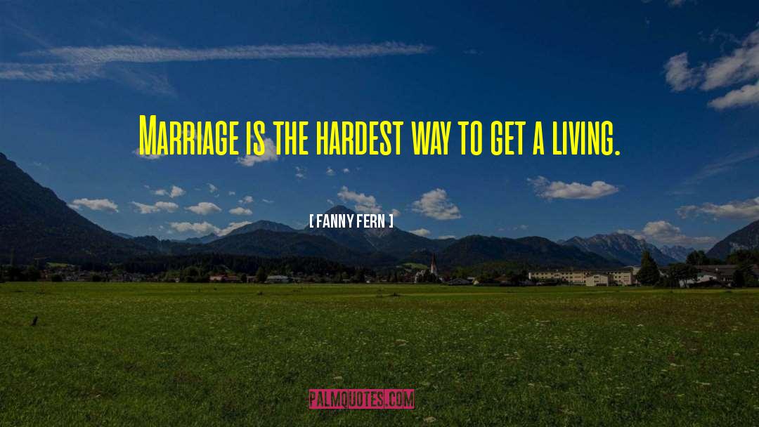 Fanny Fern Quotes: Marriage is the hardest way