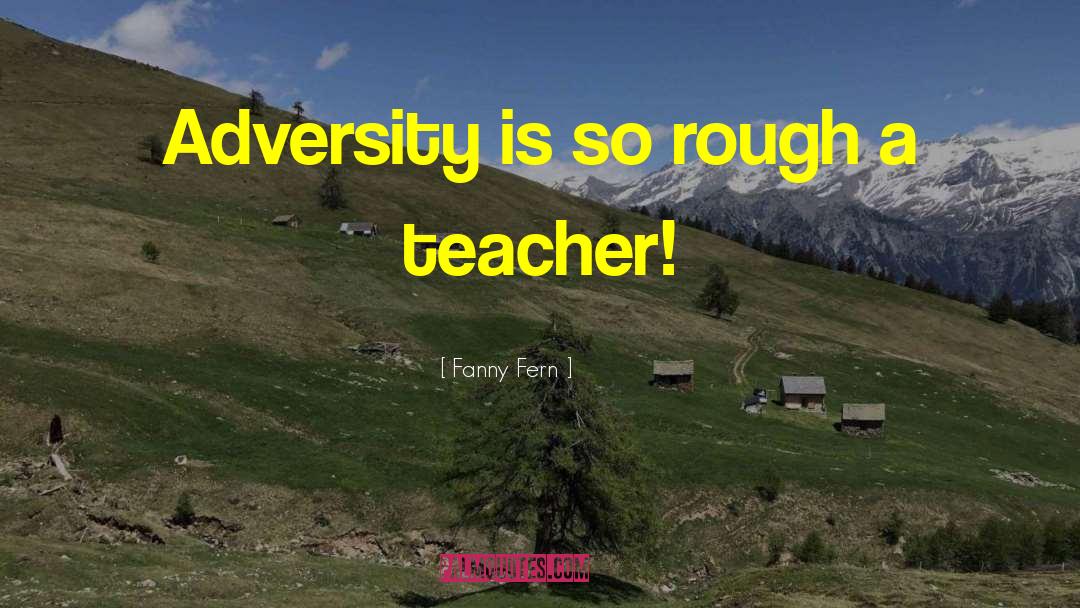 Fanny Fern Quotes: Adversity is so rough a