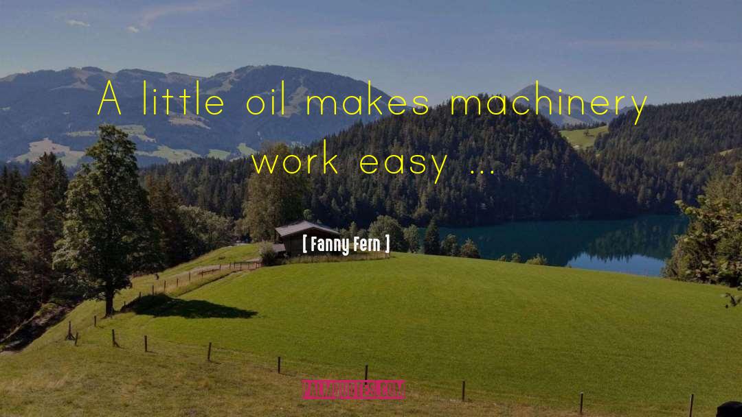Fanny Fern Quotes: A little oil makes machinery