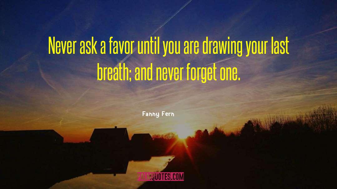 Fanny Fern Quotes: Never ask a favor until