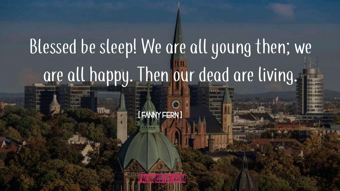 Fanny Fern Quotes: Blessed be sleep! We are