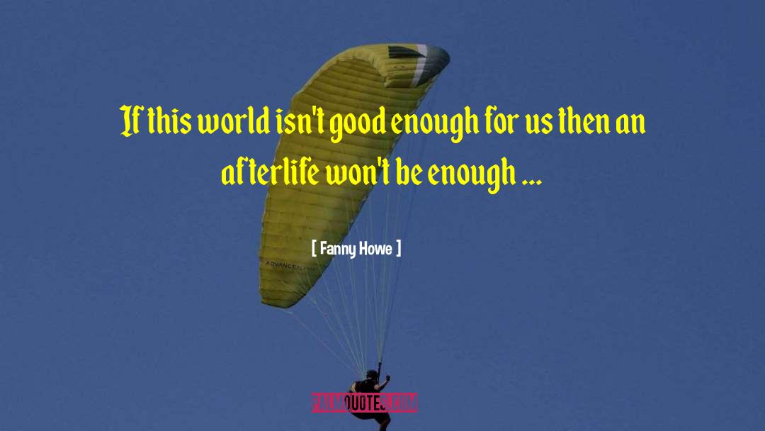 Fanny Howe Quotes: If this world isn't good