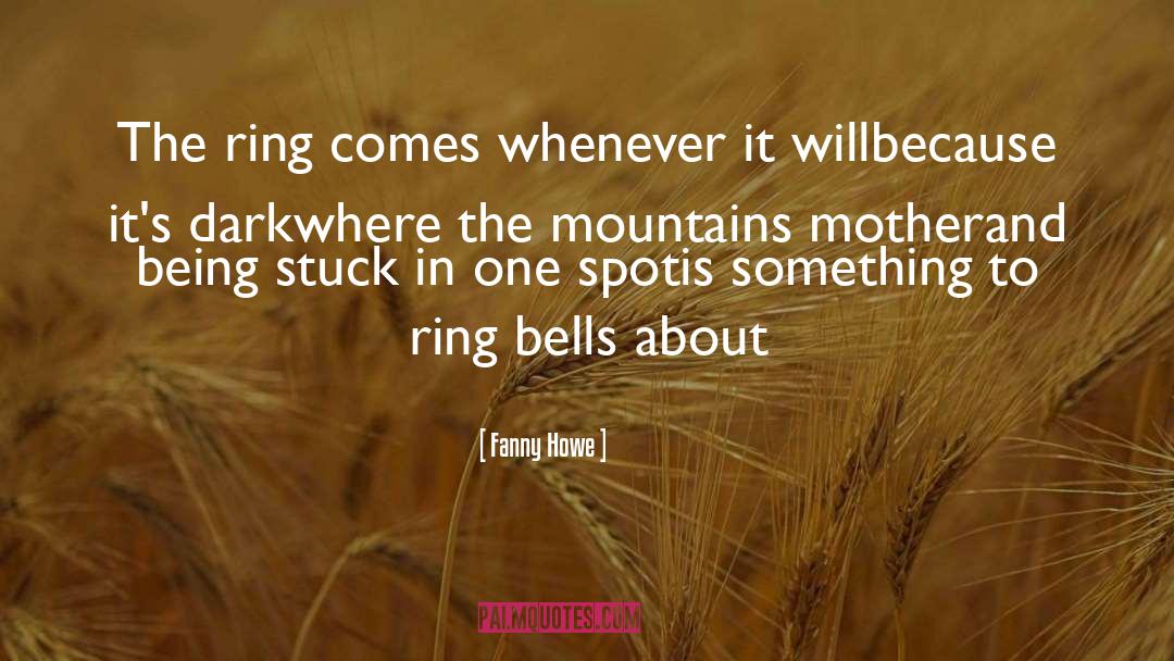 Fanny Howe Quotes: The ring comes whenever it