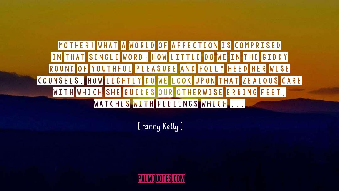 Fanny Kelly Quotes: Mother! what a world of