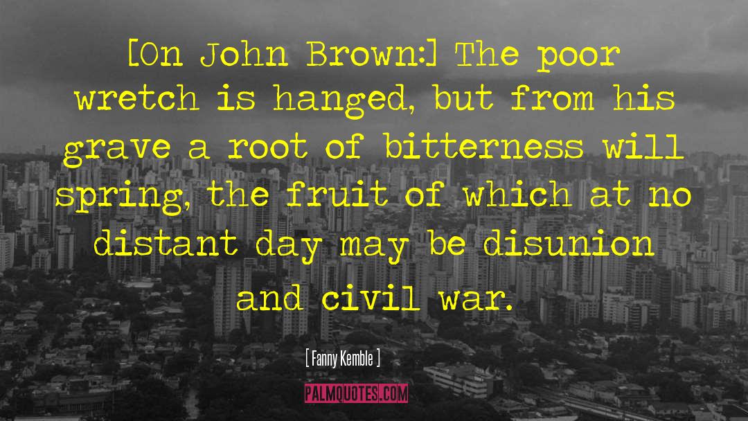Fanny Kemble Quotes: [On John Brown:] The poor