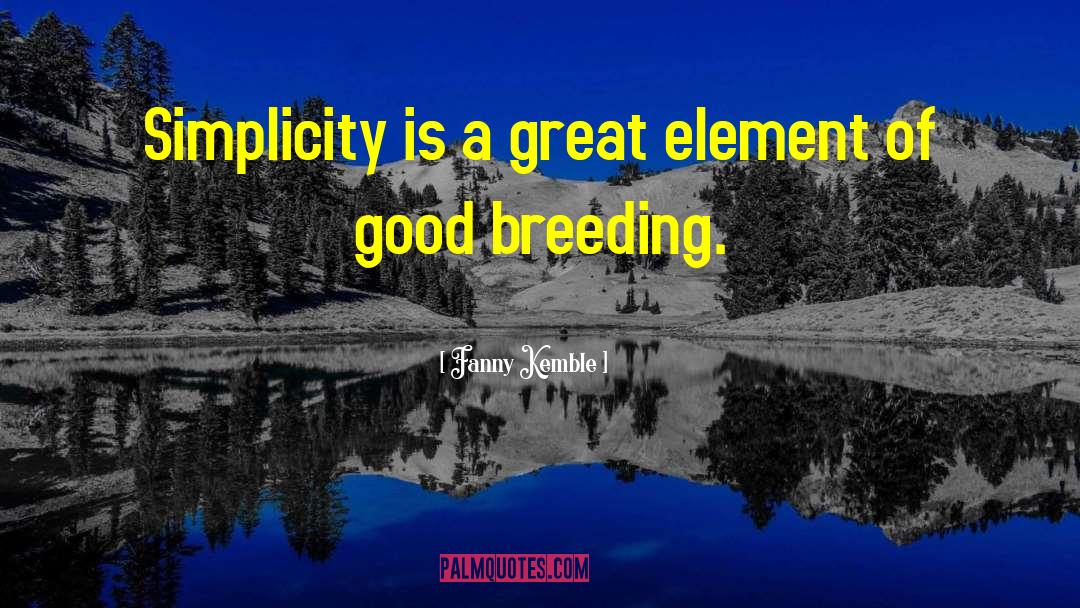 Fanny Kemble Quotes: Simplicity is a great element