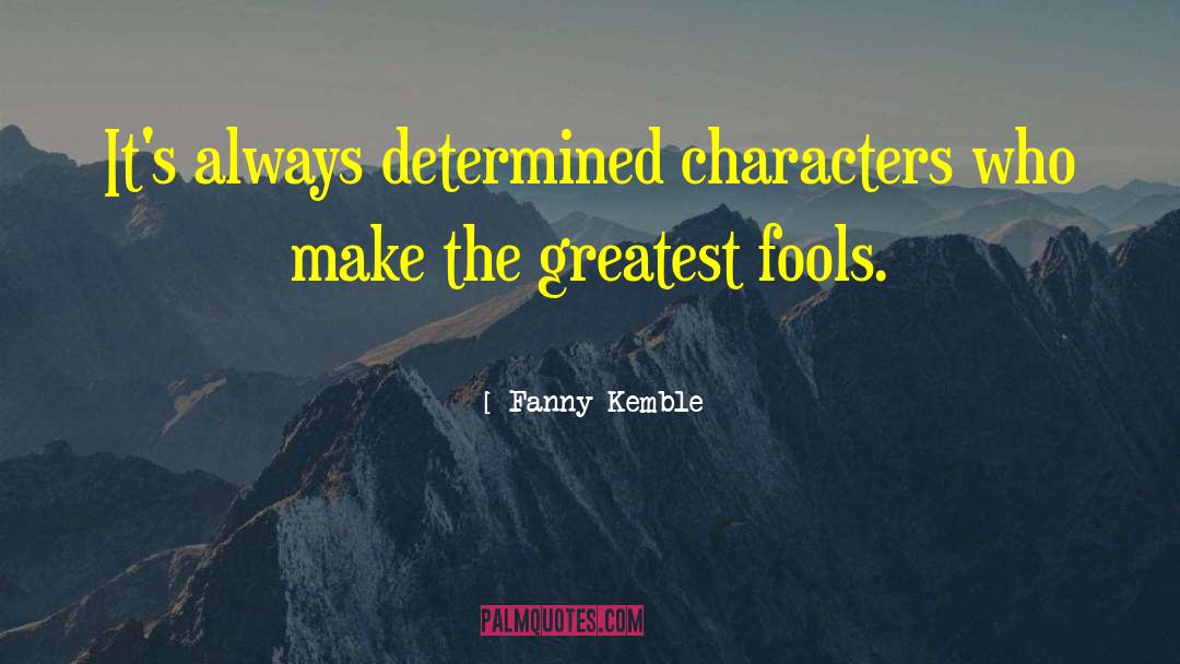 Fanny Kemble Quotes: It's always determined characters who