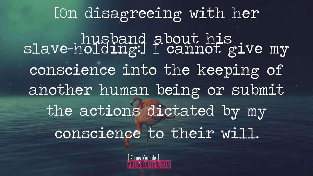 Fanny Kemble Quotes: [On disagreeing with her husband