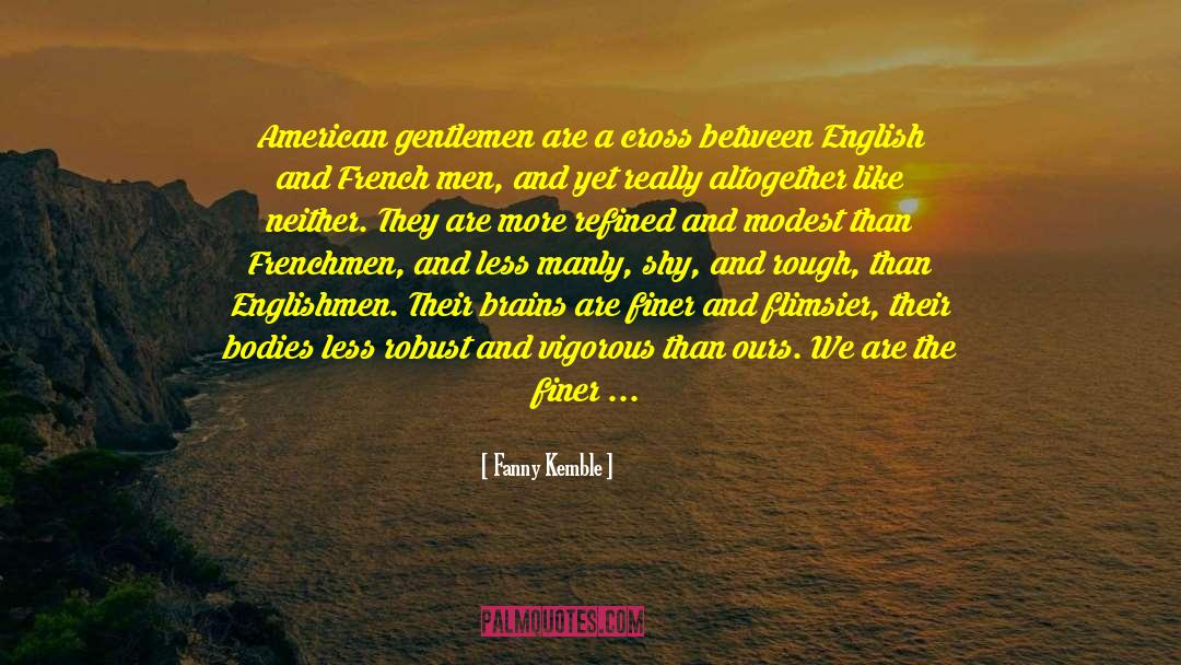 Fanny Kemble Quotes: American gentlemen are a cross