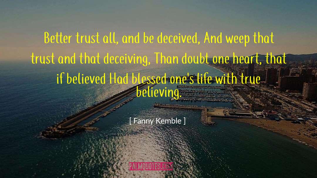 Fanny Kemble Quotes: Better trust all, and be