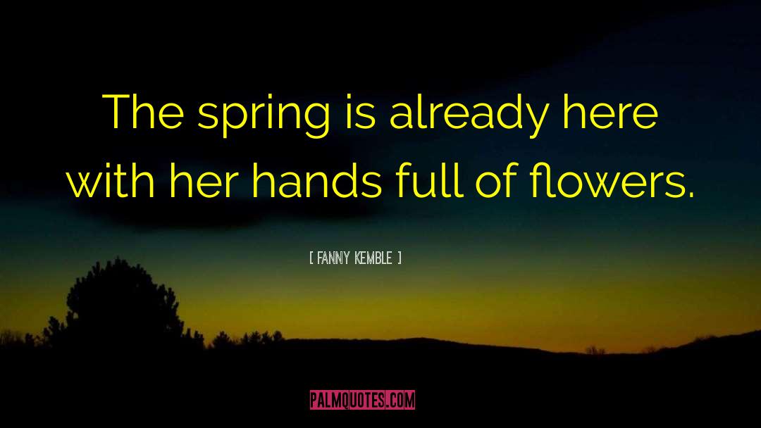 Fanny Kemble Quotes: The spring is already here