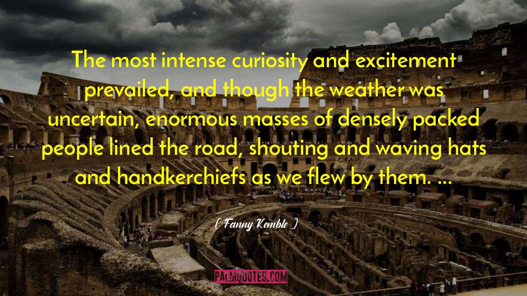 Fanny Kemble Quotes: The most intense curiosity and