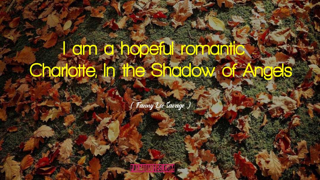Fanny Lee Savage Quotes: I am a hopeful romantic.