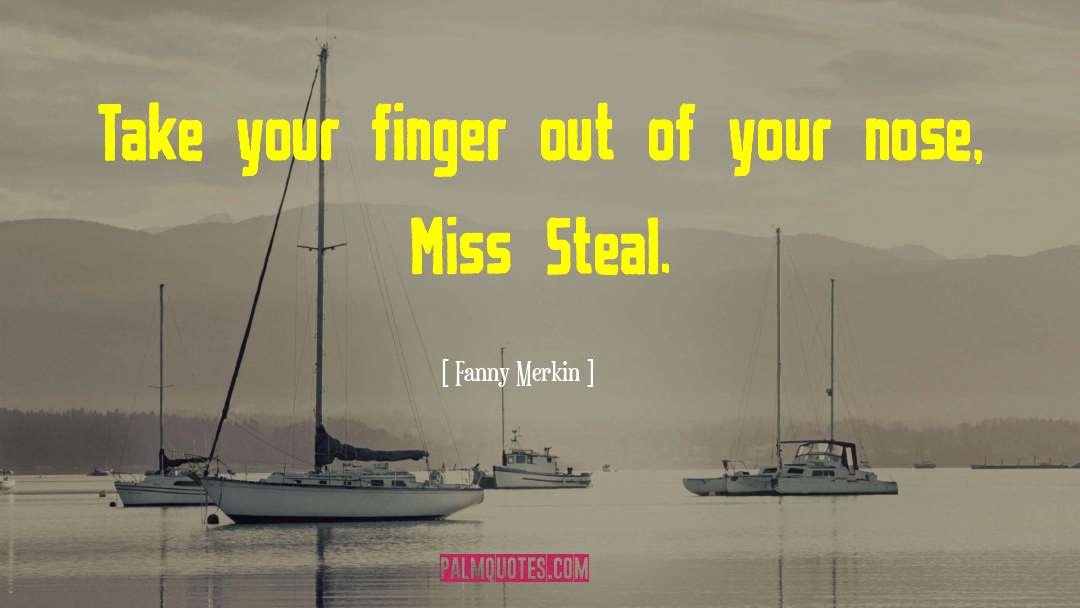 Fanny Merkin Quotes: Take your finger out of