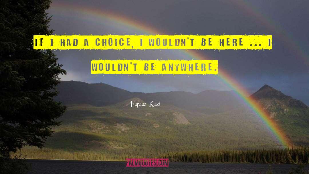 Faraaz Kazi Quotes: If I had a choice,