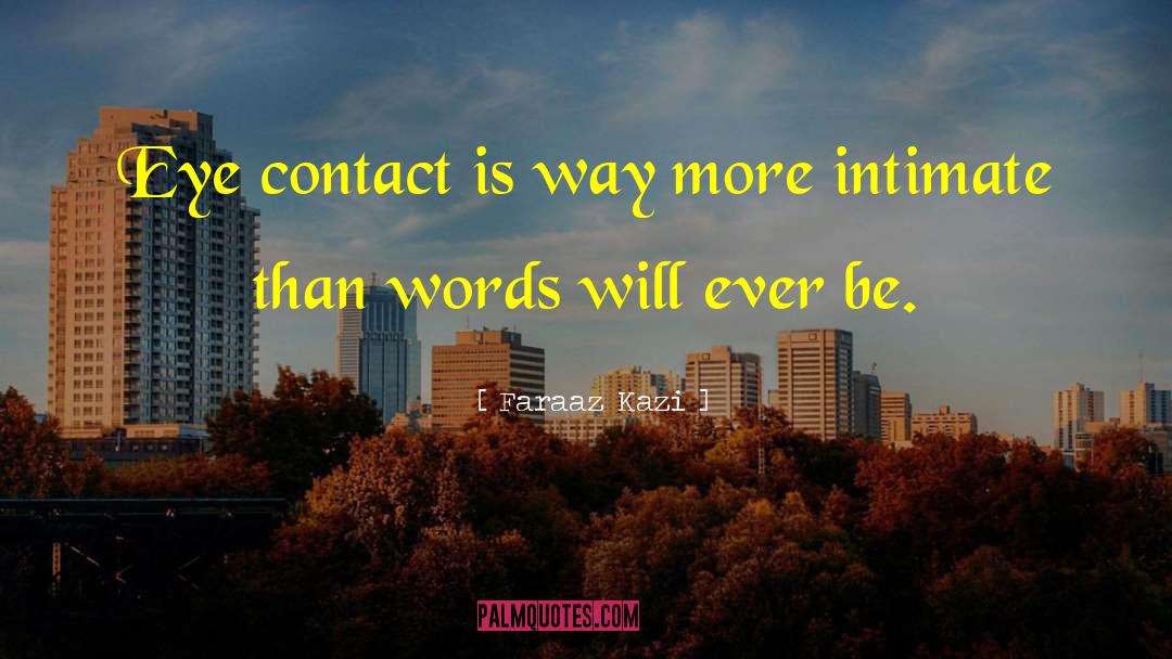 Faraaz Kazi Quotes: Eye contact is way more