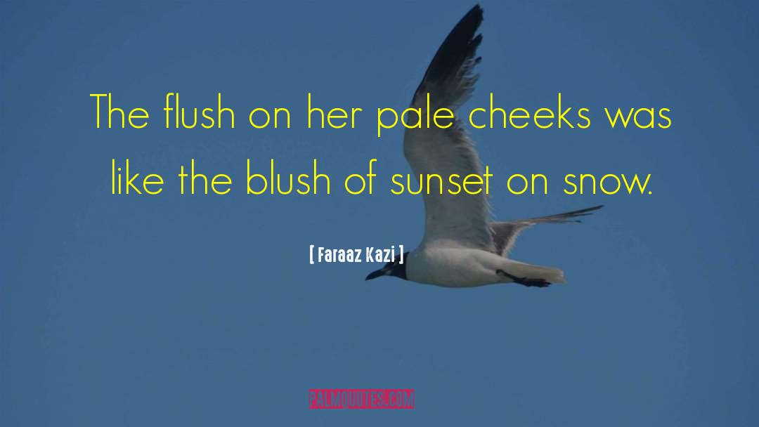 Faraaz Kazi Quotes: The flush on her pale