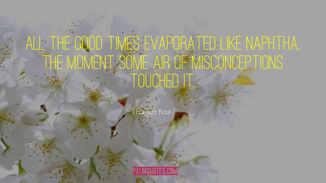 Faraaz Kazi Quotes: All the good times evaporated