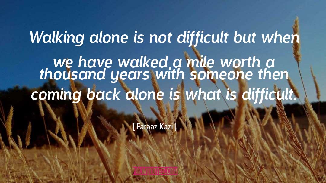Faraaz Kazi Quotes: Walking alone is not difficult