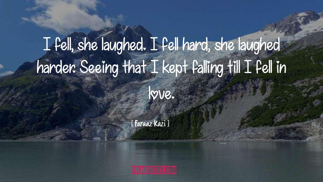 Faraaz Kazi Quotes: I fell, she laughed. I