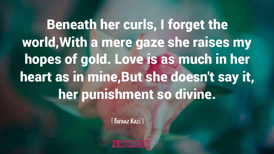 Faraaz Kazi Quotes: Beneath her curls, I forget